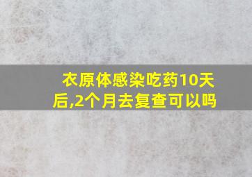 衣原体感染吃药10天后,2个月去复查可以吗