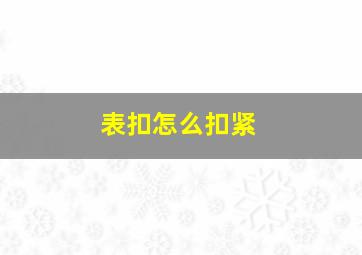 表扣怎么扣紧