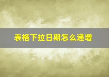 表格下拉日期怎么递增