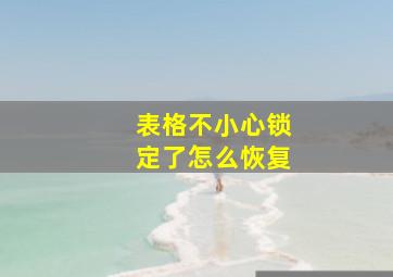 表格不小心锁定了怎么恢复