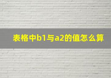 表格中b1与a2的值怎么算