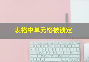 表格中单元格被锁定