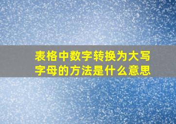 表格中数字转换为大写字母的方法是什么意思