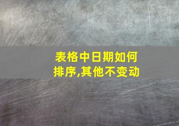 表格中日期如何排序,其他不变动