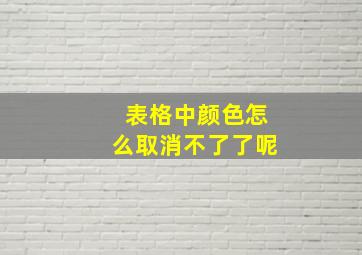 表格中颜色怎么取消不了了呢