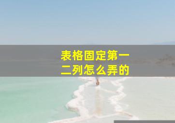 表格固定第一二列怎么弄的