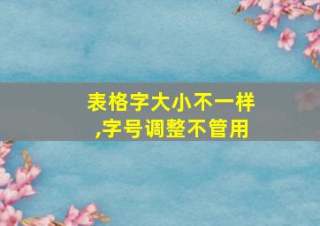 表格字大小不一样,字号调整不管用