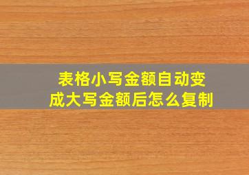 表格小写金额自动变成大写金额后怎么复制