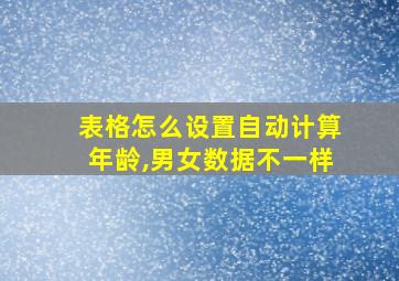 表格怎么设置自动计算年龄,男女数据不一样