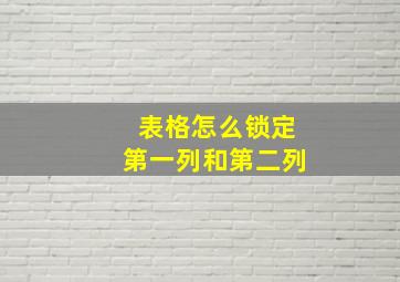 表格怎么锁定第一列和第二列