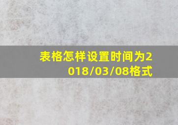 表格怎样设置时间为2018/03/08格式