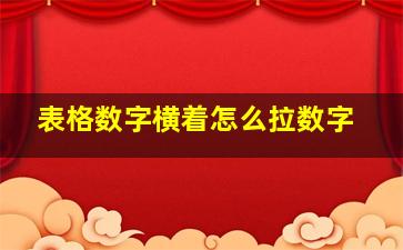 表格数字横着怎么拉数字