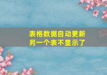 表格数据自动更新另一个表不显示了