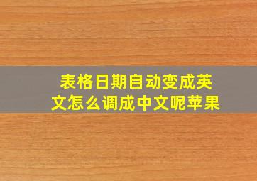 表格日期自动变成英文怎么调成中文呢苹果