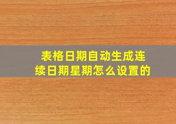 表格日期自动生成连续日期星期怎么设置的