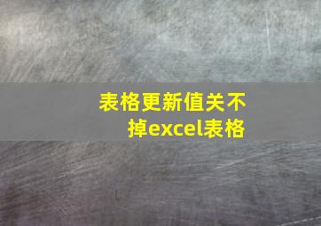 表格更新值关不掉excel表格