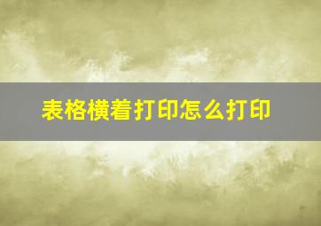 表格横着打印怎么打印