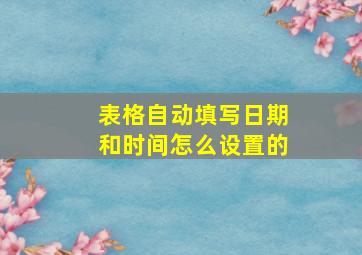 表格自动填写日期和时间怎么设置的