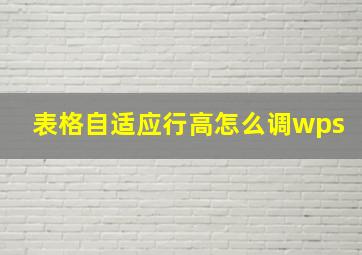 表格自适应行高怎么调wps