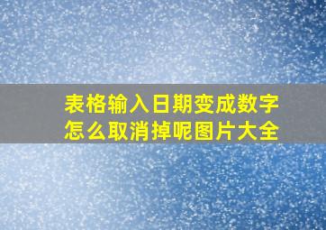 表格输入日期变成数字怎么取消掉呢图片大全