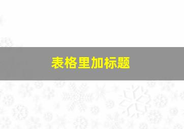 表格里加标题