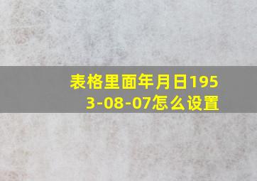 表格里面年月日1953-08-07怎么设置