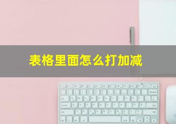 表格里面怎么打加减