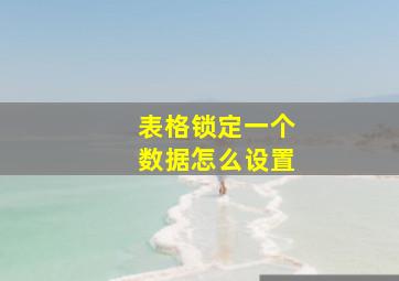 表格锁定一个数据怎么设置