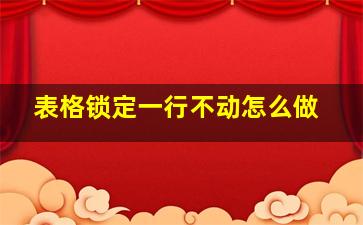 表格锁定一行不动怎么做