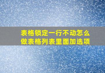 表格锁定一行不动怎么做表格列表里面加选项