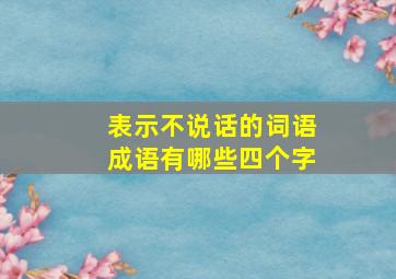 表示不说话的词语成语有哪些四个字