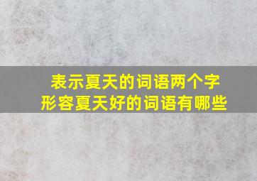 表示夏天的词语两个字形容夏天好的词语有哪些