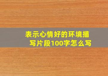 表示心情好的环境描写片段100字怎么写