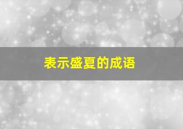 表示盛夏的成语