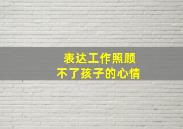 表达工作照顾不了孩子的心情