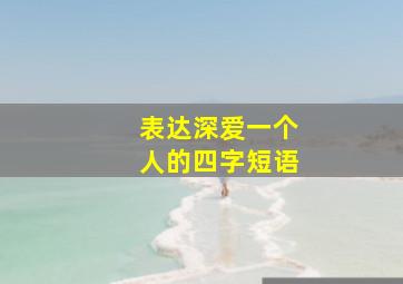 表达深爱一个人的四字短语