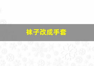 袜子改成手套