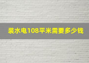 装水电108平米需要多少钱