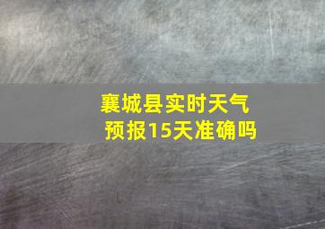 襄城县实时天气预报15天准确吗