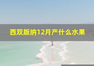 西双版纳12月产什么水果