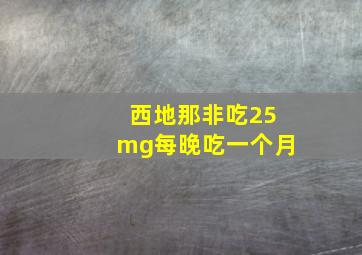 西地那非吃25mg每晚吃一个月