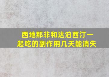 西地那非和达泊西汀一起吃的副作用几天能消失