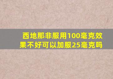 西地那非服用100毫克效果不好可以加服25毫克吗