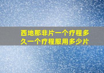 西地那非片一个疗程多久一个疗程服用多少片