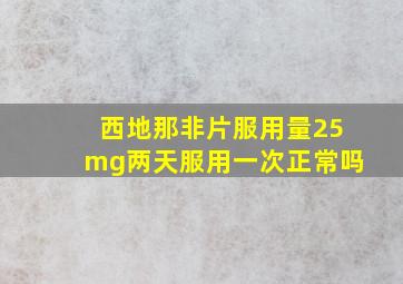 西地那非片服用量25mg两天服用一次正常吗