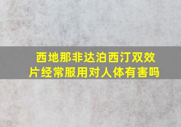 西地那非达泊西汀双效片经常服用对人体有害吗