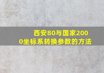 西安80与国家2000坐标系转换参数的方法