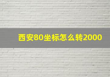 西安80坐标怎么转2000