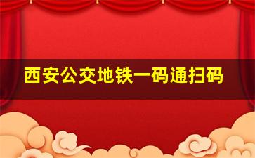 西安公交地铁一码通扫码