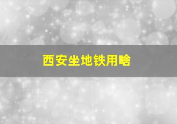 西安坐地铁用啥